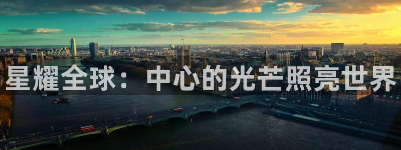 狗子28平台注册：星耀全球：中心的光芒照亮世界