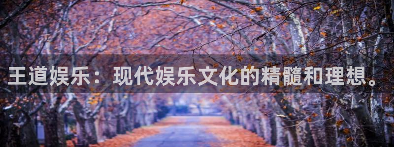 狗子28集团官网：王道娱乐：现代娱乐文化的精髓和理想。